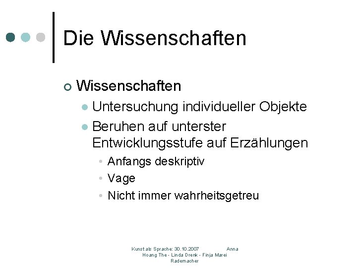 Die Wissenschaften ¢ Wissenschaften Untersuchung individueller Objekte l Beruhen auf unterster Entwicklungsstufe auf Erzählungen