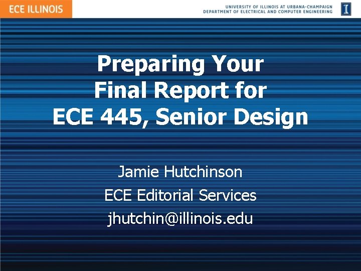 Preparing Your Final Report for ECE 445, Senior Design Jamie Hutchinson ECE Editorial Services