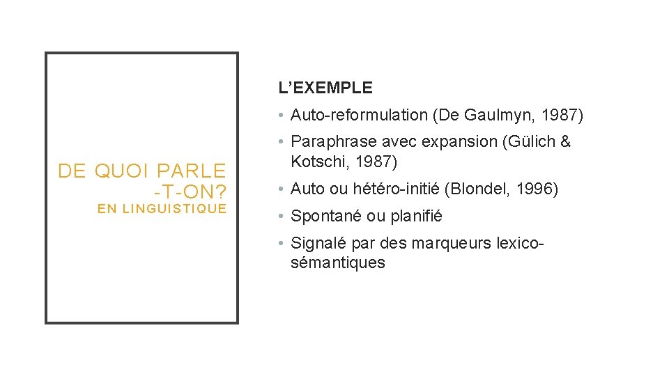 L’EXEMPLE • Auto-reformulation (De Gaulmyn, 1987) DE QUOI PARLE -T-ON? EN LINGUISTIQUE • Paraphrase