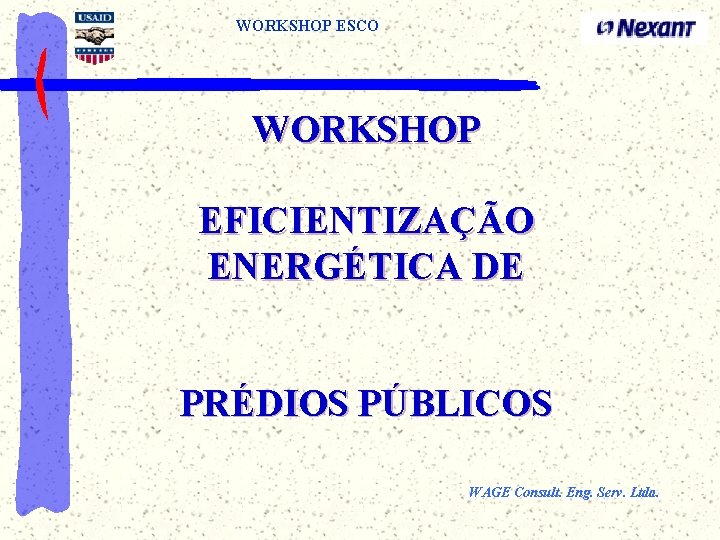 WORKSHOP ESCO WORKSHOP EFICIENTIZAÇÃO ENERGÉTICA DE PRÉDIOS PÚBLICOS WAGE Consult. Eng. Serv. Ltda. 