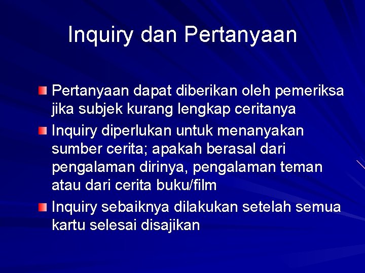 Inquiry dan Pertanyaan dapat diberikan oleh pemeriksa jika subjek kurang lengkap ceritanya Inquiry diperlukan