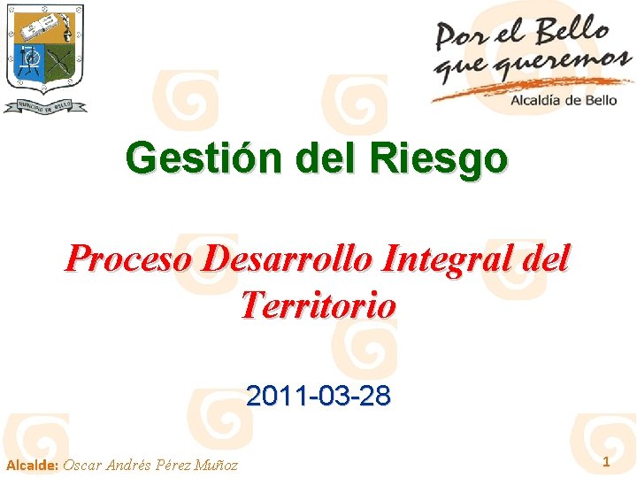 Gestión del Riesgo Proceso Desarrollo Integral del Territorio 2011 -03 -28 Alcalde: Oscar Andrés