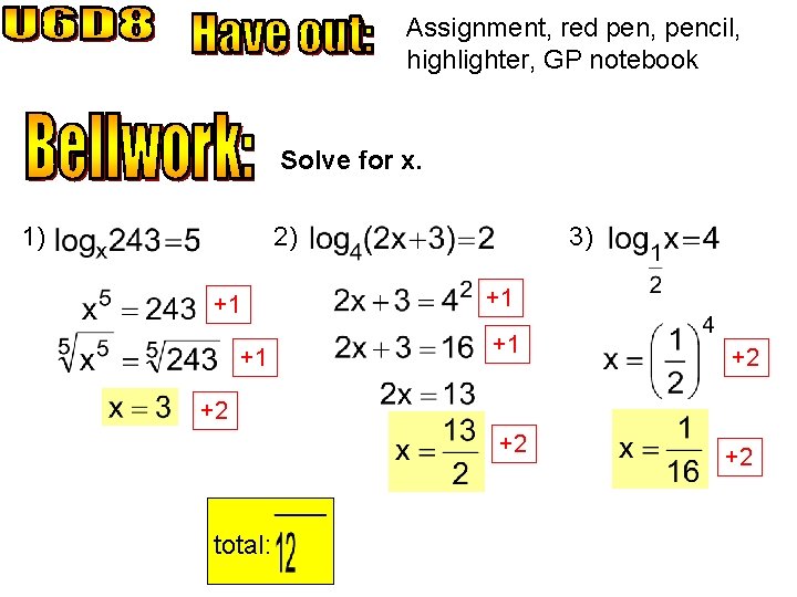 Assignment, red pen, pencil, highlighter, GP notebook Solve for x. 1) 2) +1 +1