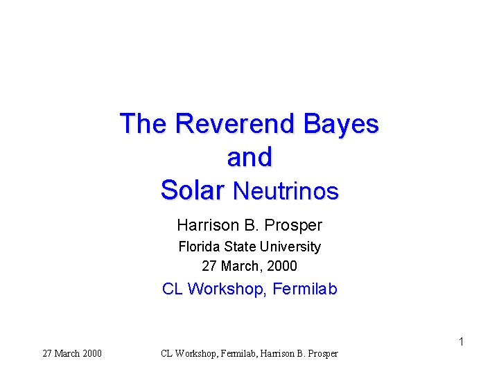 The Reverend Bayes and Solar Neutrinos Harrison B. Prosper Florida State University 27 March,