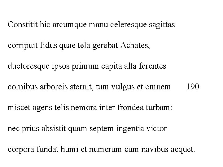 Constitit hic arcumque manu celeresque sagittas corripuit fidus quae tela gerebat Achates, ductoresque ipsos