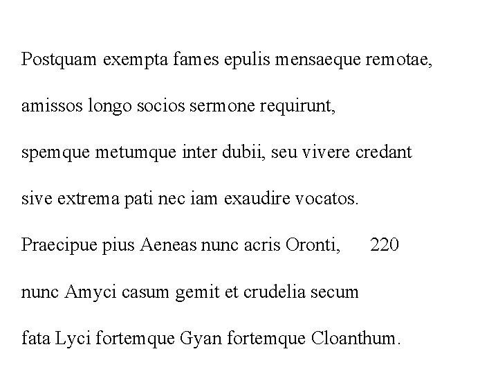 Postquam exempta fames epulis mensaeque remotae, amissos longo socios sermone requirunt, spemque metumque inter