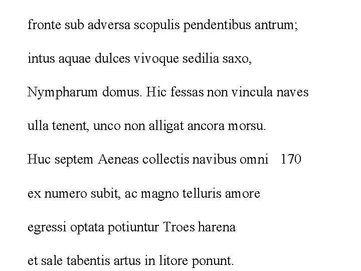fronte sub adversa scopulis pendentibus antrum; intus aquae dulces vivoque sedilia saxo, Nympharum domus.