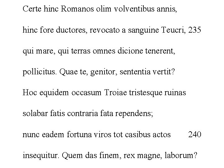 Certe hinc Romanos olim volventibus annis, hinc fore ductores, revocato a sanguine Teucri, 235