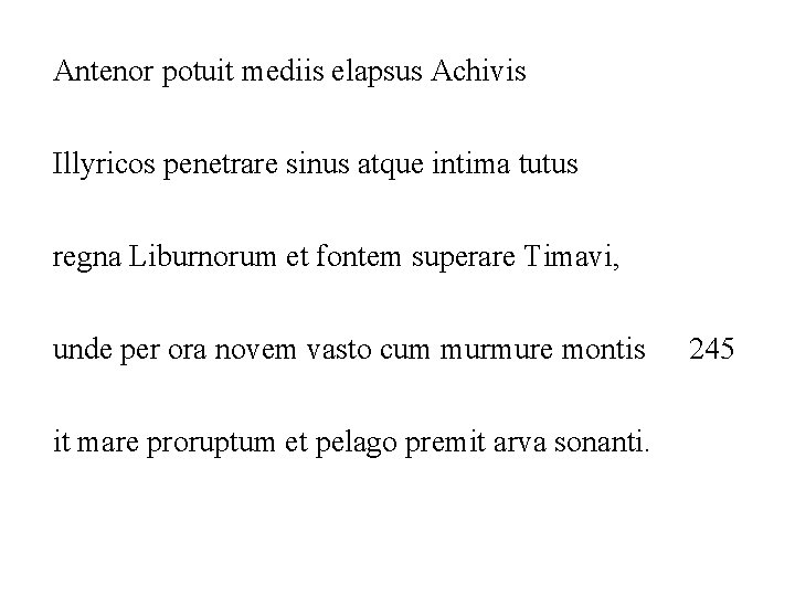 Antenor potuit mediis elapsus Achivis Illyricos penetrare sinus atque intima tutus regna Liburnorum et