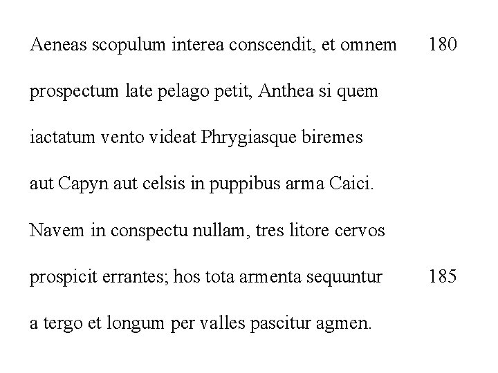 Aeneas scopulum interea conscendit, et omnem 180 prospectum late pelago petit, Anthea si quem
