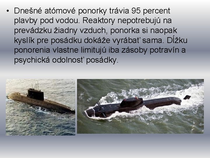 • Dnešné atómové ponorky trávia 95 percent plavby pod vodou. Reaktory nepotrebujú na