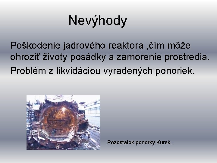 Nevýhody Poškodenie jadrového reaktora , čím môže ohroziť životy posádky a zamorenie prostredia. Problém