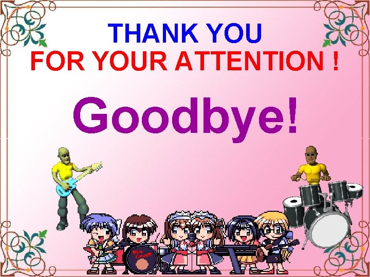 THANK YOU FOR YOUR ATTENTION ! Goodbye! Celinne Dion – And so this is