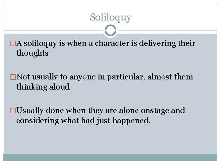 Soliloquy �A soliloquy is when a character is delivering their thoughts �Not usually to