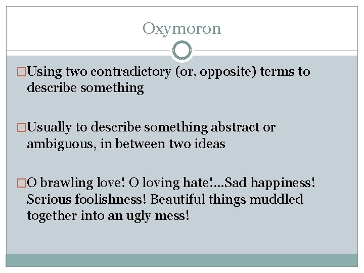 Oxymoron �Using two contradictory (or, opposite) terms to describe something �Usually to describe something