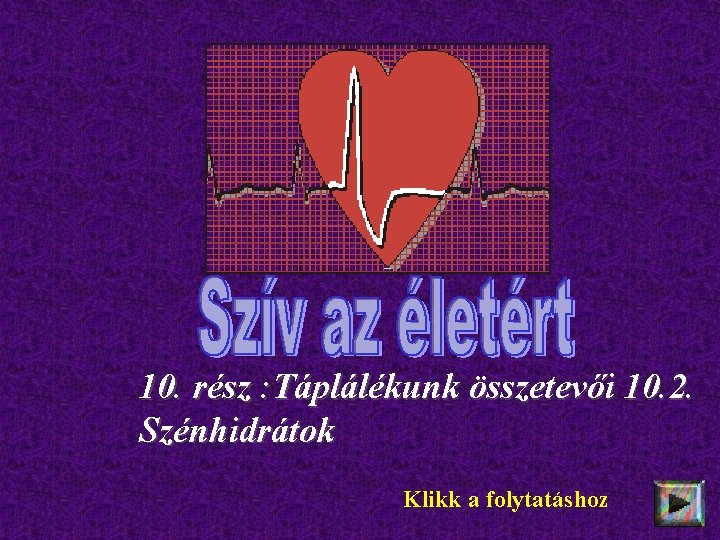 10. rész : Táplálékunk összetevői 10. 2. Szénhidrátok Klikk a folytatáshoz 