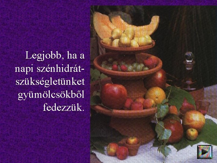 Legjobb, ha a napi szénhidrátszükségletünket gyümölcsökből fedezzük. 