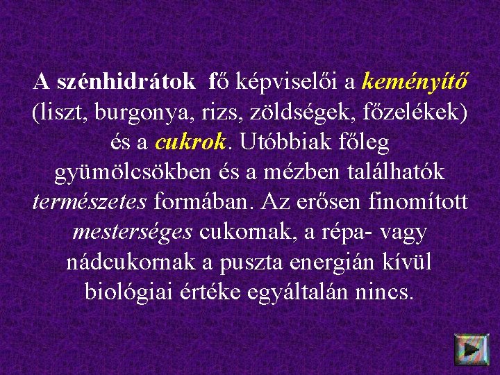 A szénhidrátok fő képviselői a keményítő (liszt, burgonya, rizs, zöldségek, főzelékek) és a cukrok.