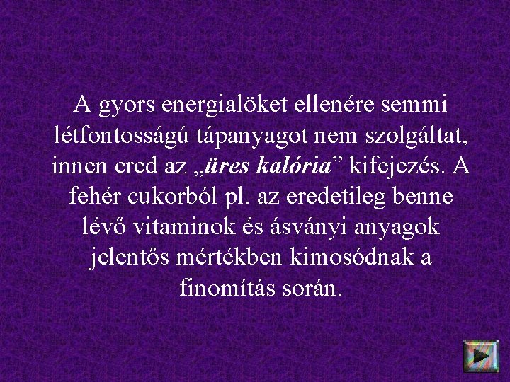 A gyors energialöket ellenére semmi létfontosságú tápanyagot nem szolgáltat, innen ered az „üres kalória”