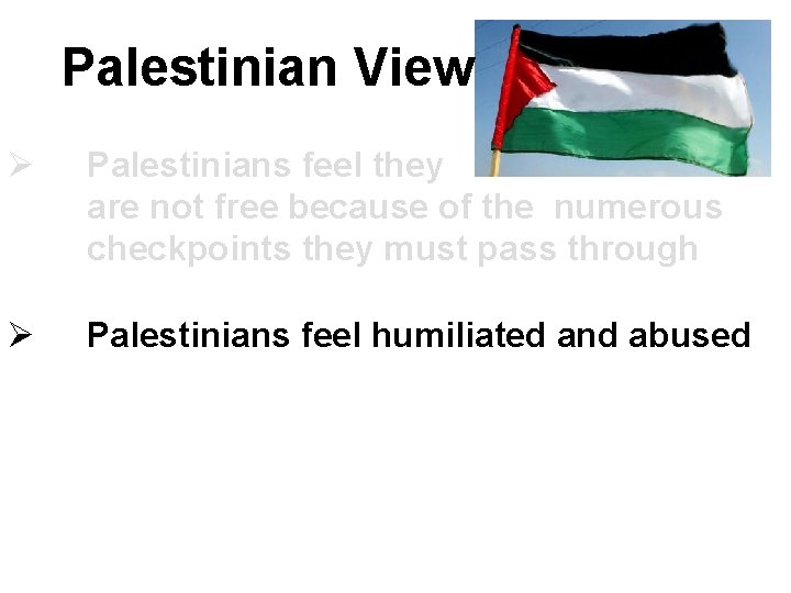 Palestinian View Ø Palestinians feel they are not free because of the numerous checkpoints