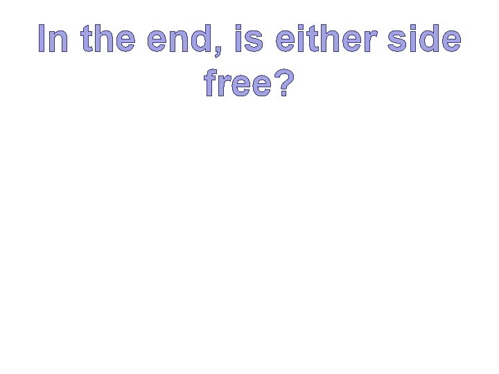 In the end, is either side free? 