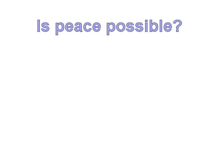 Is peace possible? 