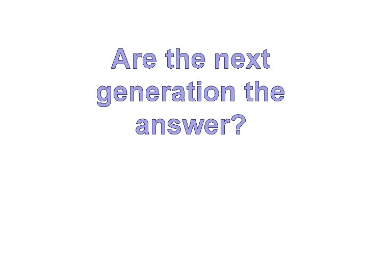 Are the next generation the answer? 