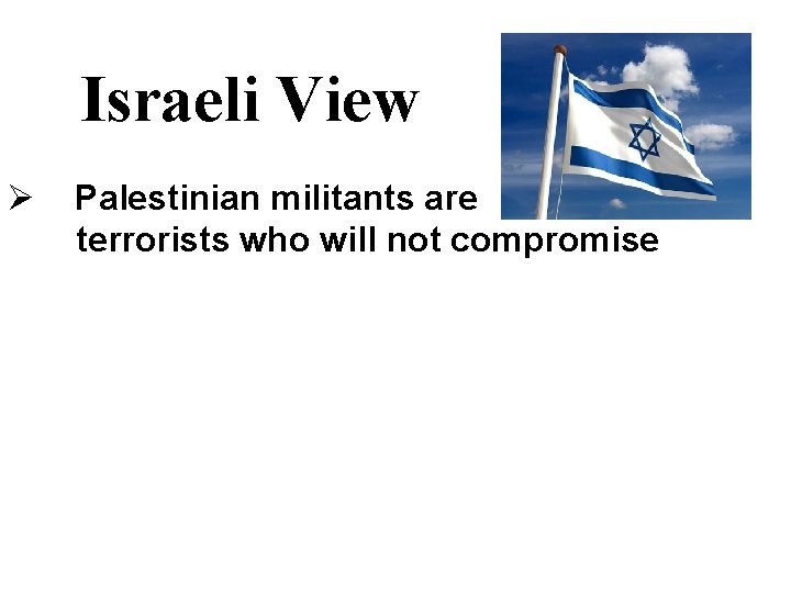 Israeli View Ø Palestinian militants are terrorists who will not compromise 