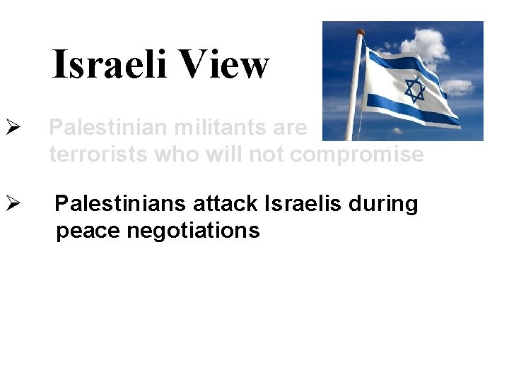 Israeli View Ø Palestinian militants are terrorists who will not compromise Ø Palestinians attack