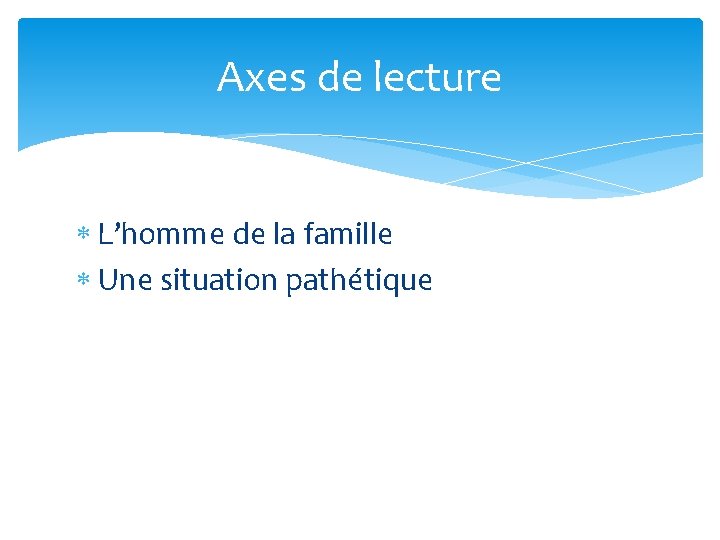 Axes de lecture L’homme de la famille Une situation pathétique 