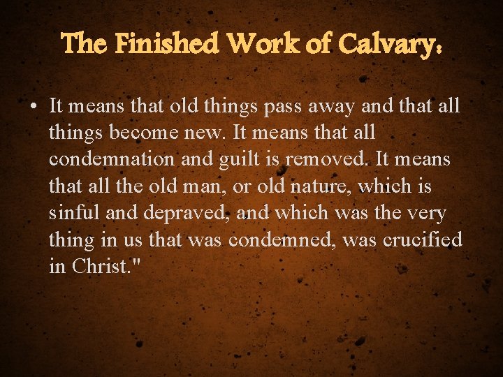 The Finished Work of Calvary: • It means that old things pass away and