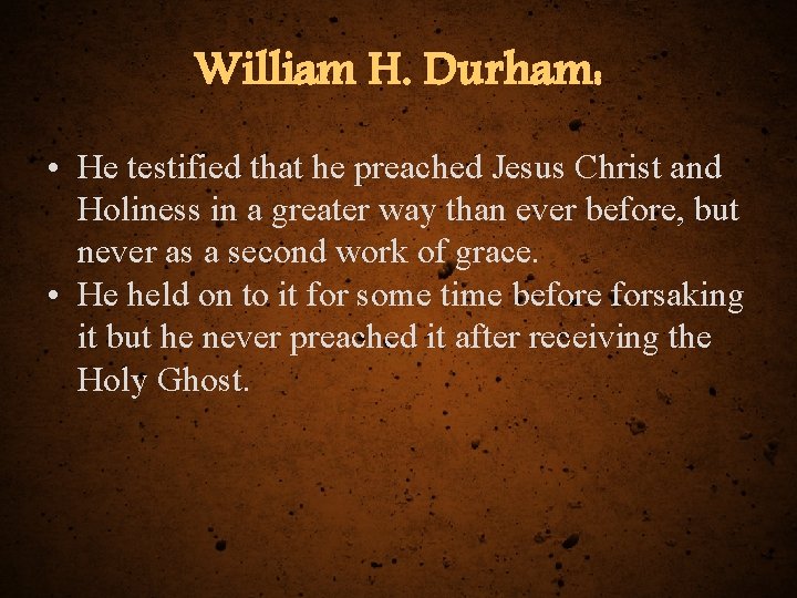 William H. Durham: • He testified that he preached Jesus Christ and Holiness in