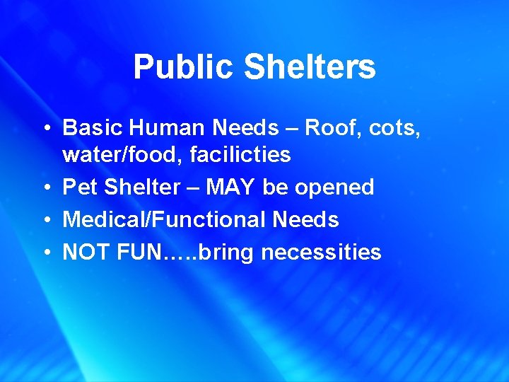Public Shelters • Basic Human Needs – Roof, cots, water/food, facilicties • Pet Shelter