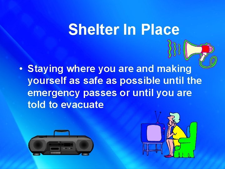 Shelter In Place • Staying where you are and making yourself as safe as