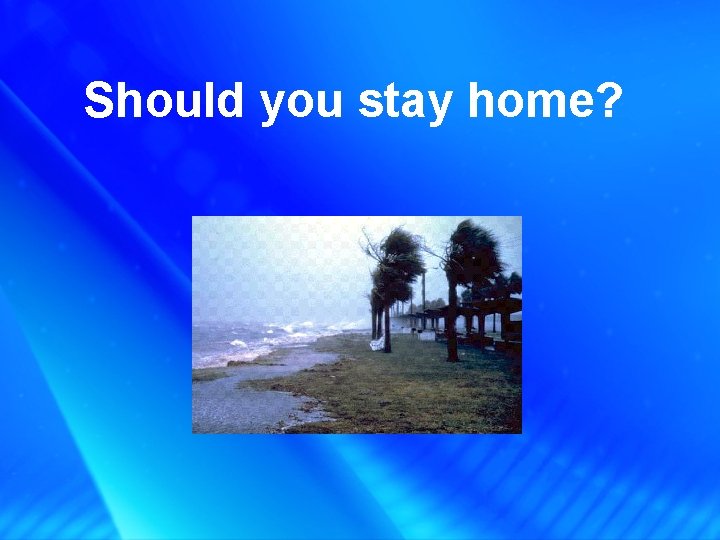 Should you stay home? 