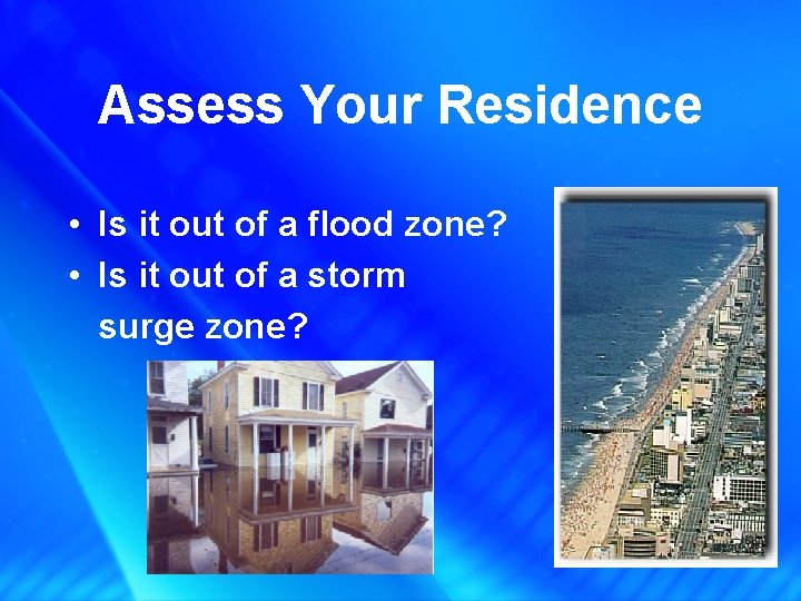 Assess Your Residence • Is it out of a flood zone? • Is it