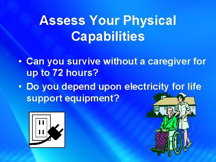 Assess Your Physical Capabilities • Can you survive without a caregiver for up to