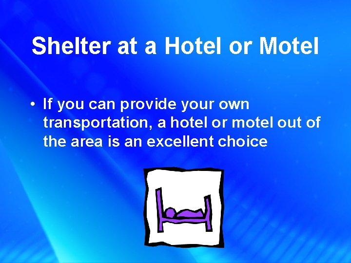 Shelter at a Hotel or Motel • If you can provide your own transportation,