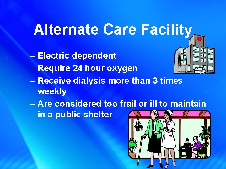 Alternate Care Facility – Electric dependent – Require 24 hour oxygen – Receive dialysis