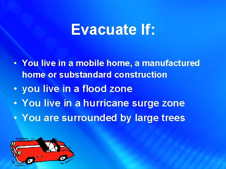 Evacuate If: • You live in a mobile home, a manufactured home or substandard