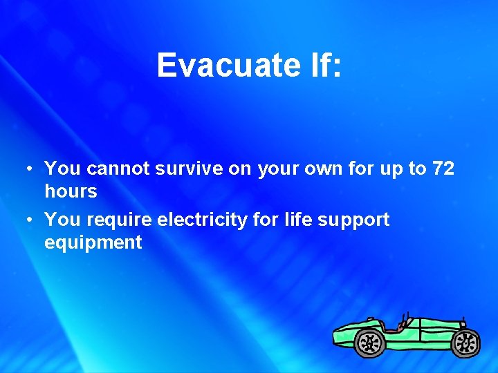Evacuate If: • You cannot survive on your own for up to 72 hours