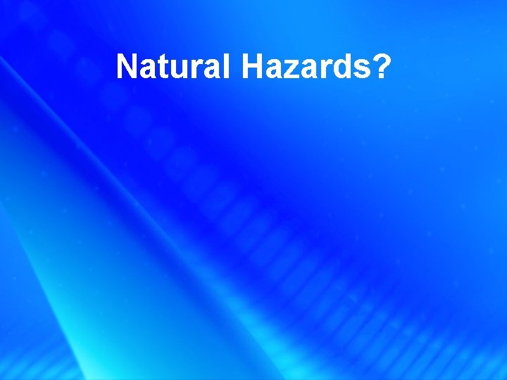 Natural Hazards? 