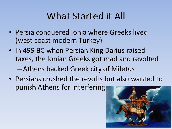 What Started it All • Persia conquered Ionia where Greeks lived (west coast modern What Started it All • Persia conquered Ionia where Greeks lived (west coast modern