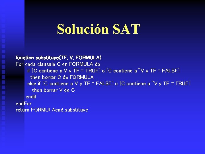 Solución SAT function substituye(TF, V, FORMULA) For cada clausula C en FORMULA do if