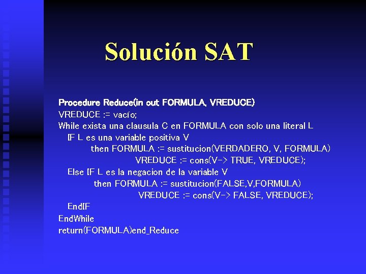 Solución SAT Procedure Reduce(in out FORMULA, VREDUCE) VREDUCE : = vacío; While exista una