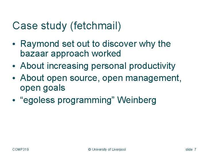 Case study (fetchmail) • Raymond set out to discover why the bazaar approach worked