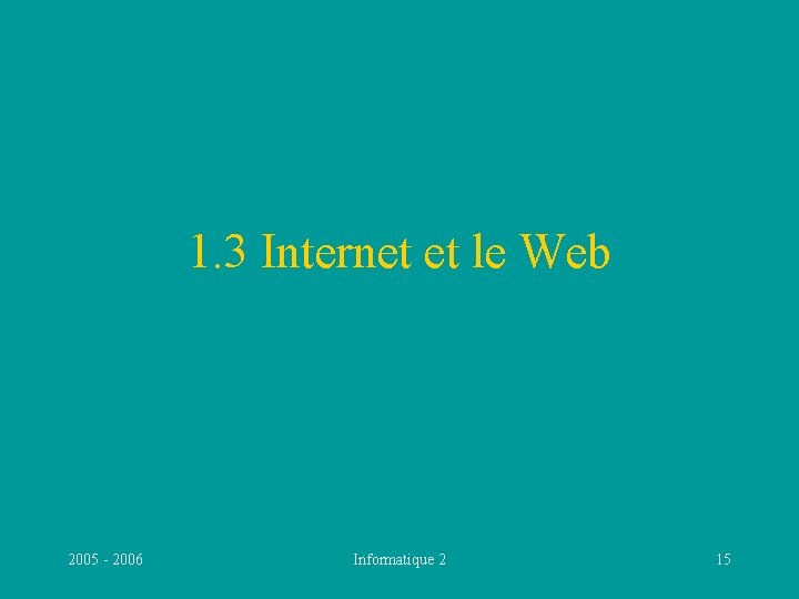 1. 3 Internet et le Web 2005 - 2006 Informatique 2 15 