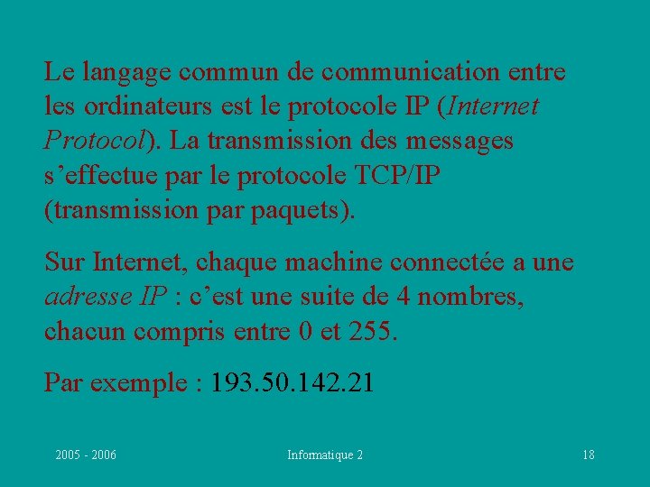 Le langage commun de communication entre les ordinateurs est le protocole IP (Internet Protocol).