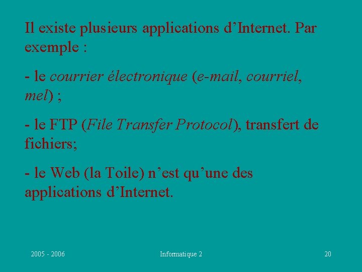 Il existe plusieurs applications d’Internet. Par exemple : - le courrier électronique (e-mail, courriel,