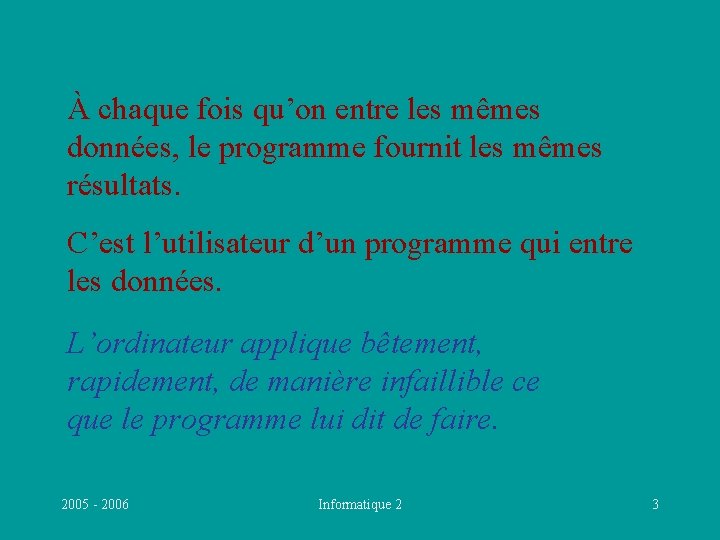 À chaque fois qu’on entre les mêmes données, le programme fournit les mêmes résultats.